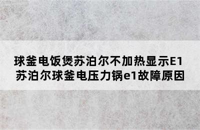 球釜电饭煲苏泊尔不加热显示E1 苏泊尔球釜电压力锅e1故障原因